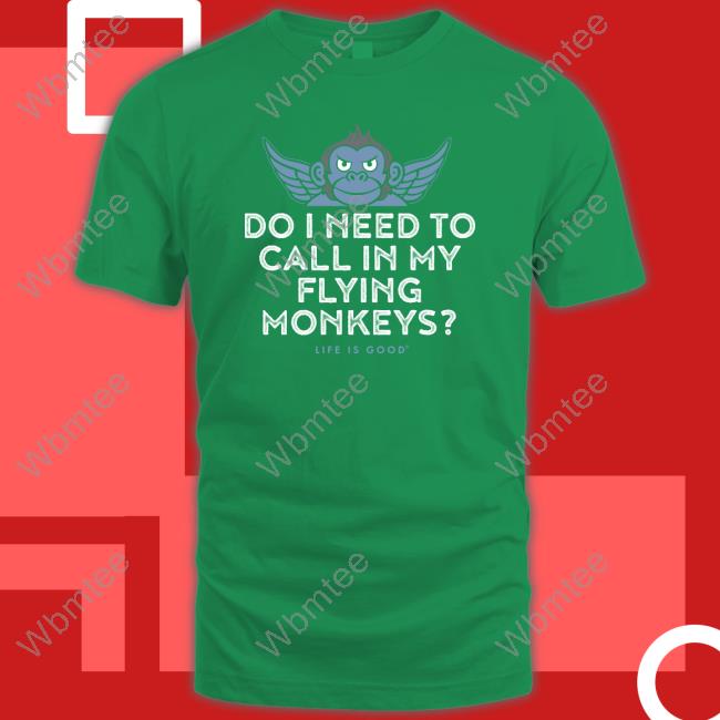 Do I Need To My Flying Monkeys TShirts Life Is Good Merch
