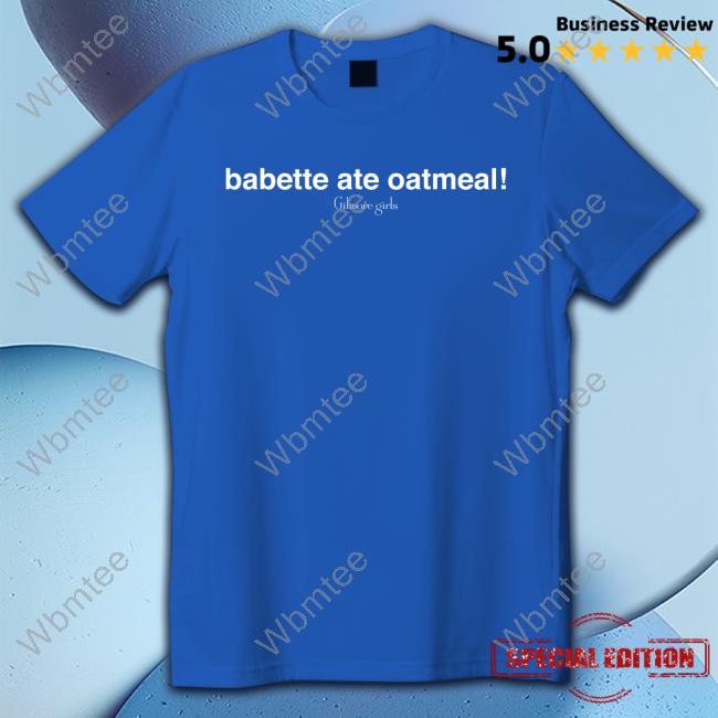 Official Gilmore Girls Babette Ate Oatmeal Shirt