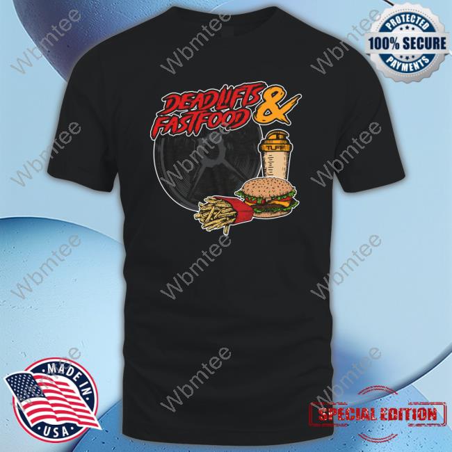 Tuff Wraps Merch Official Deadlifts And Fastfood Shirt