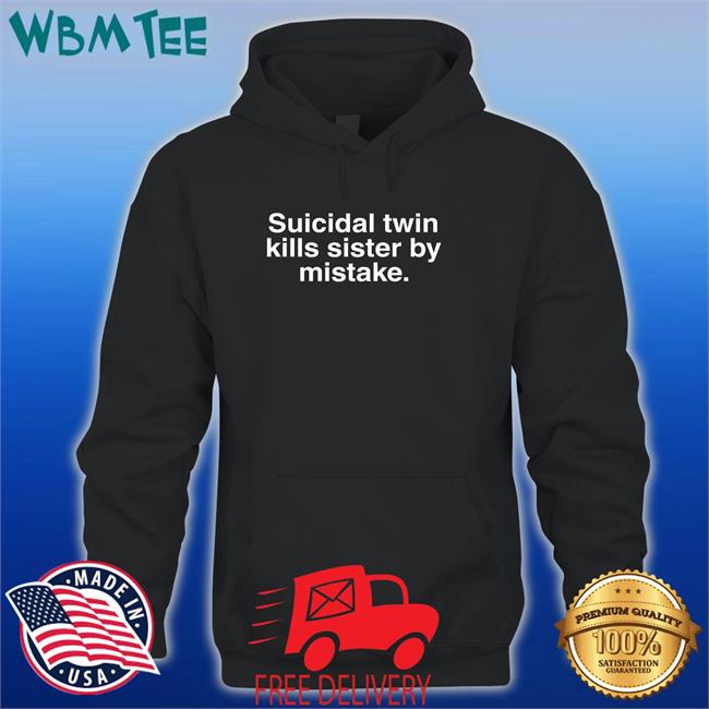 Suicidal Twin Kills Sister By Mistake Shirts Wheretoget Merch