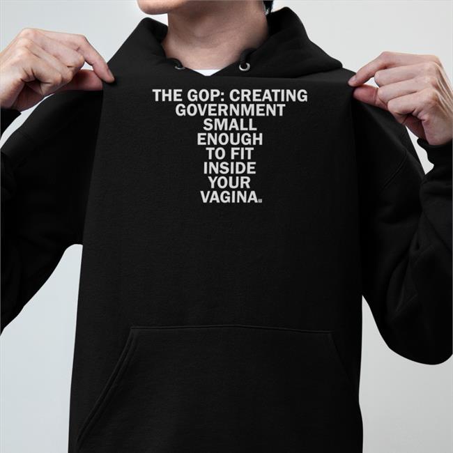 The Gop Creating Government The Gop Creating Government Small Enough To Fit Inside Your Vagina 4th of July shirt The Gop Creating Government