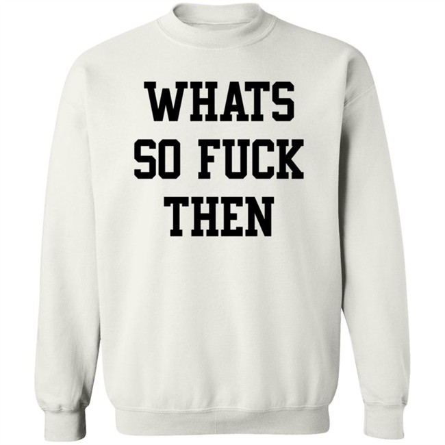 What So Fuck Then T Shirt Suicidesprints What So Fuck Then T Shirt Suicidesprints