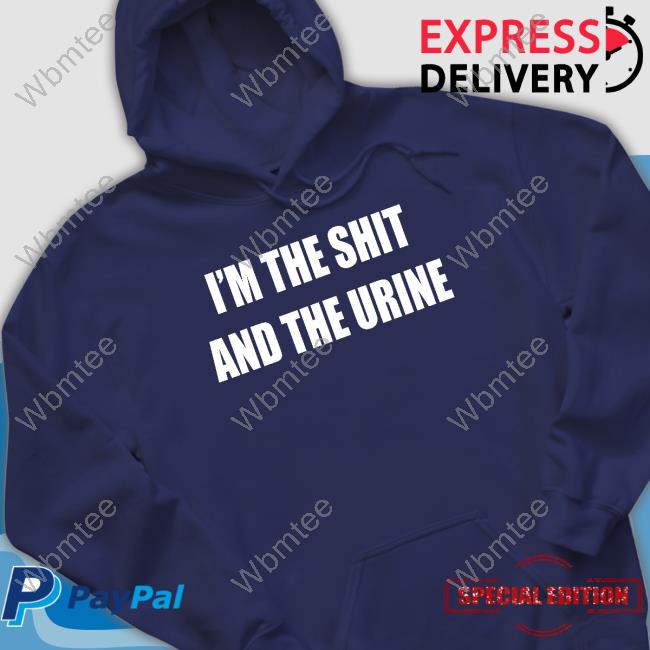 I'm The Shit And The Urine Shirts I'm The Shit And The Urine Tee