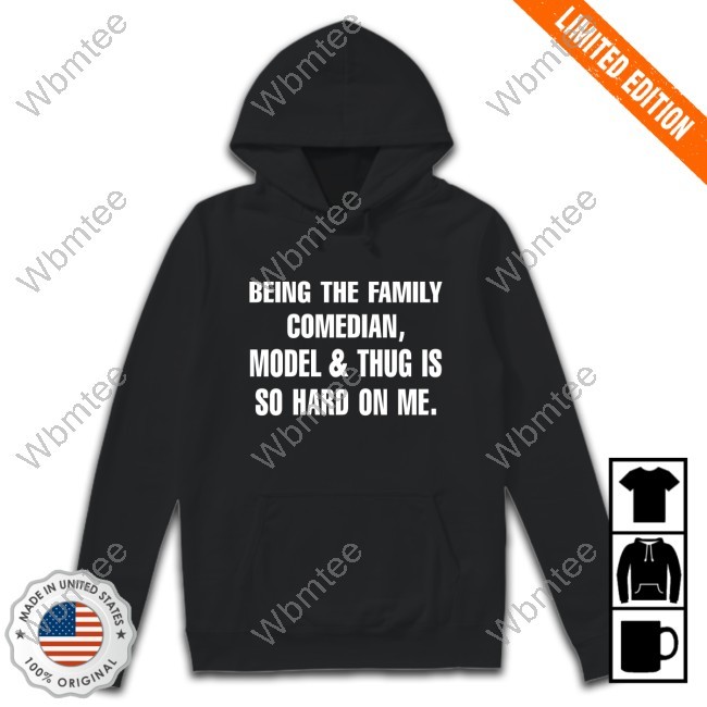 Being The Family Comedian, Model & Thug Is So Hard On Me Shirt