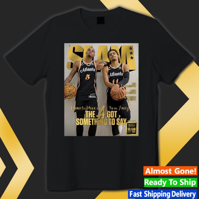 Trae Young Dejounte Murray the a got something to say Shirts