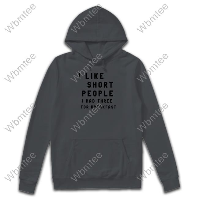 I Like Short People I Had Three For Breakfast Shirt
