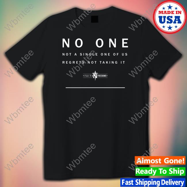 Faith N Freedoms No One Not A Single One Of Us Regrets Not Taking It Shirts