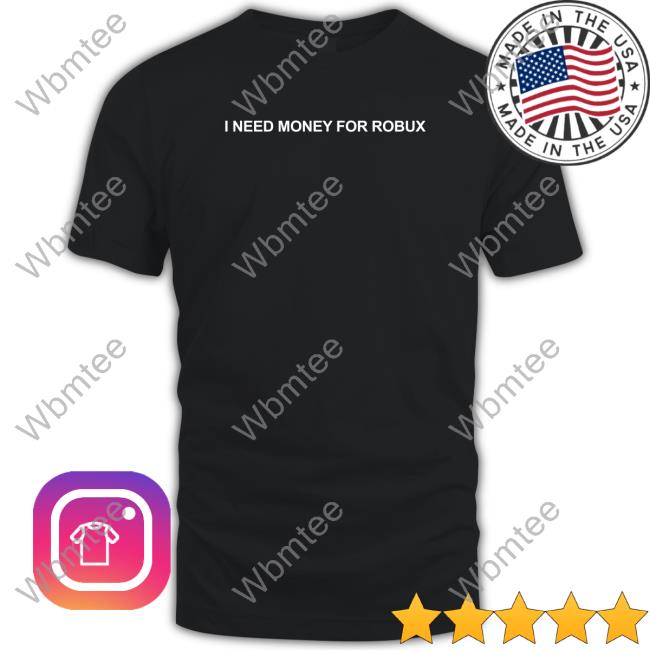 I Need Money For Robux Shirt Tom Arnold
