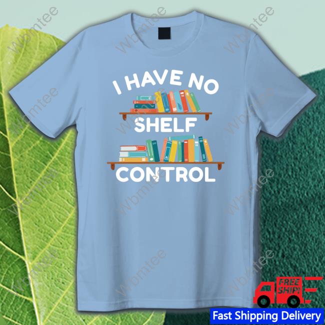 I Have No Shelf Control Limited Edition Shirt