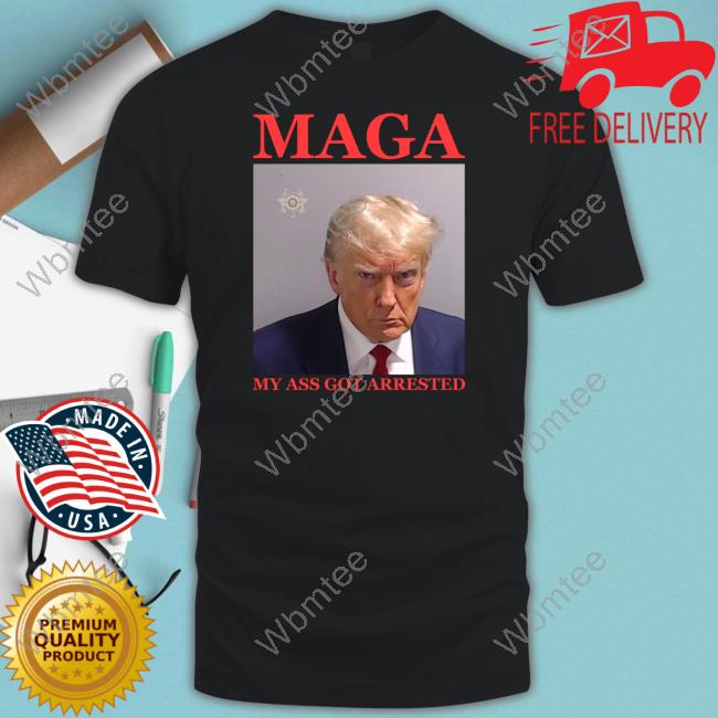 Got Funny Merch Maga My Ass Got Arrested (Trump Mugshot) Tee Shirt