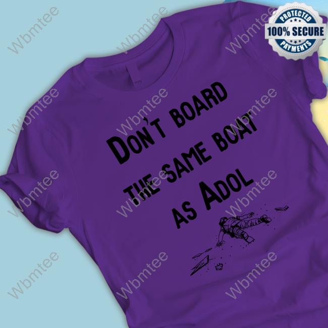 Don't Board The Same Boat As Adol Shirt