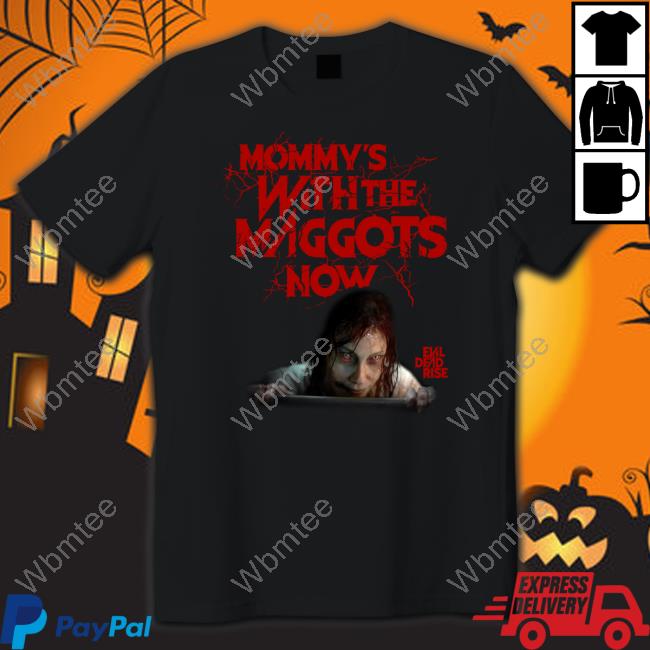 Mommy's With The Maggots Now Shirt