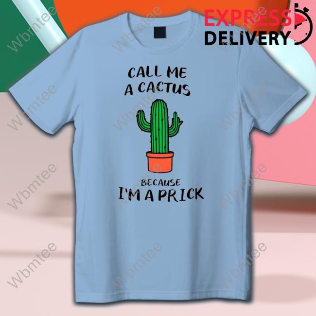 Call me a cactus because I’m a prick T Shirt