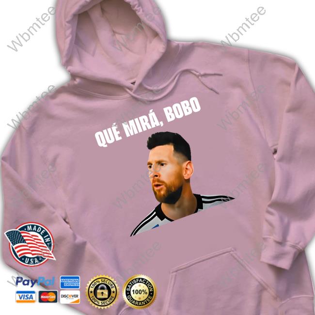 Messi Qué Mirá Bobo Shirt Argentina Qué Mirá Bobo Shirt Messi Argentina