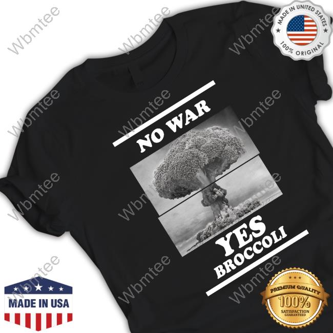 Shirts That Go Hard No War Yes Broccoli T Shirt