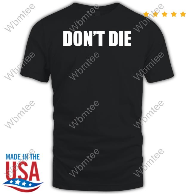 Don't Die Tee Shirt