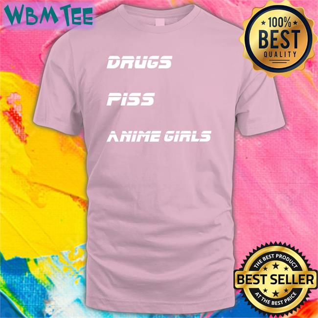 Drugs Piss Anime Girls Shirt Shirtsthtgohard