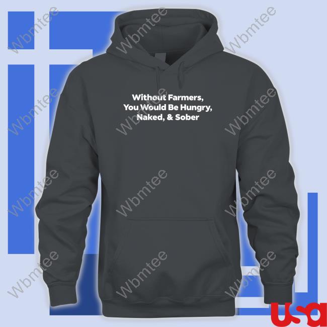 Official Jenny Sauer-Schmidgall The Witty Farmer Merch Without Farmers You Would Be Hungry Naked & Sober Hoodies