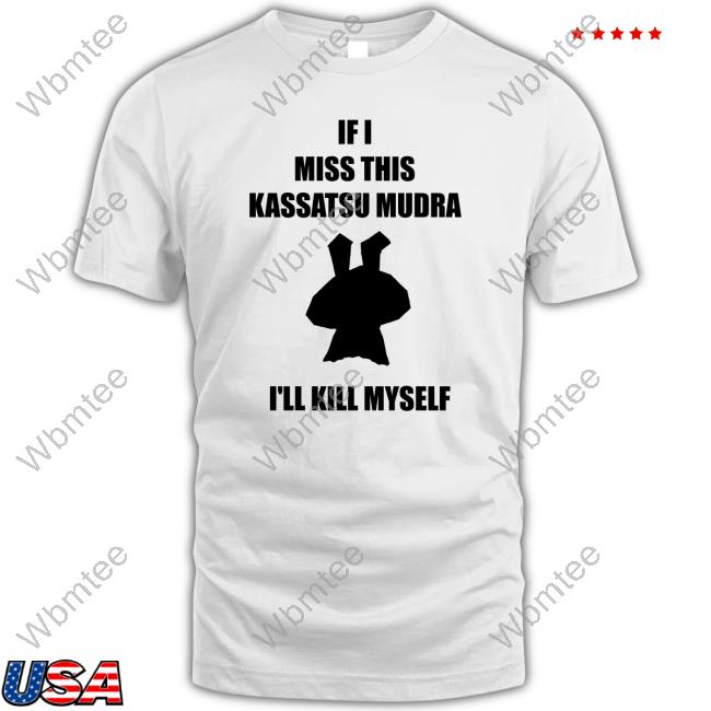 Official Ninja Brethren If I Miss This Kassatsu Mudra I'll Kill Myself Shirt