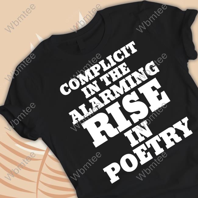 Complicit In The Alarming Rise In Poetry Tee Shirt