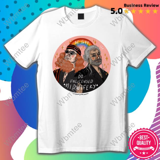 Official Be Gay Do Unlicensed Midwifery Tee Shirt