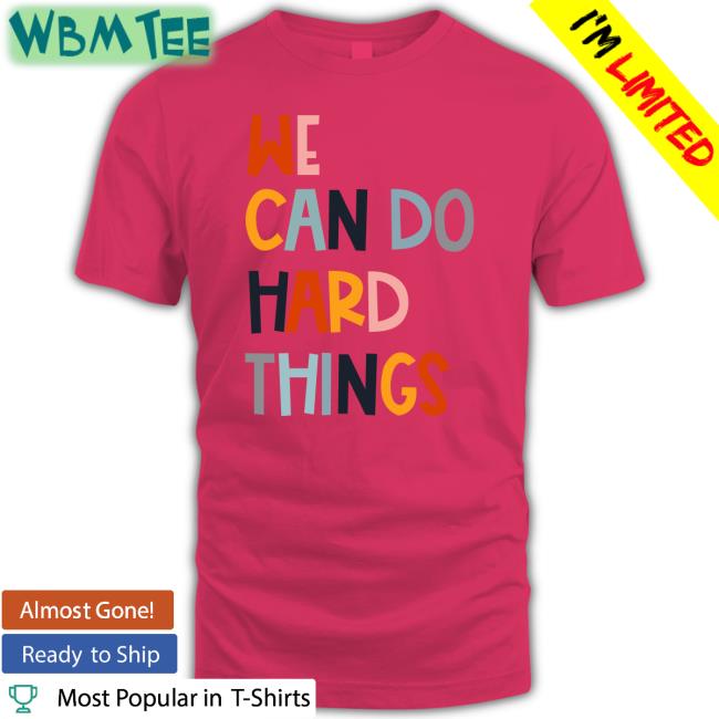 We Can Do Hard Things Tee Shirt