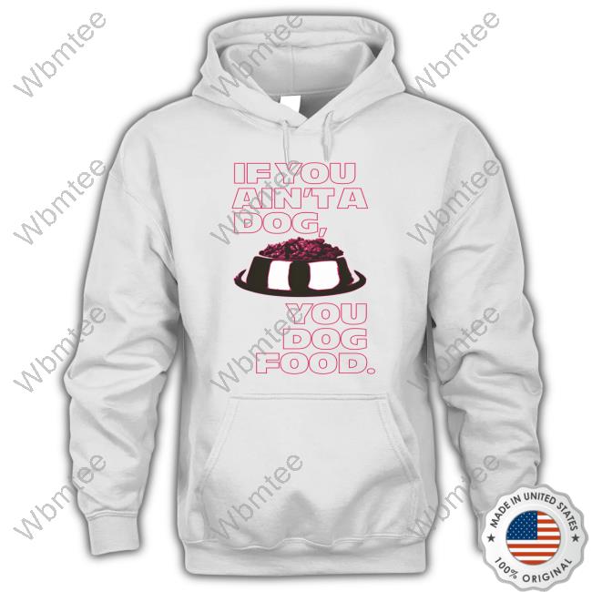 Angel Reese If You Ain't A Dog You Dog Food T Shirt Angel Reese Merch Angel Reese If You Ain't A Dog You Dog Food Crewneck Sweatshirt