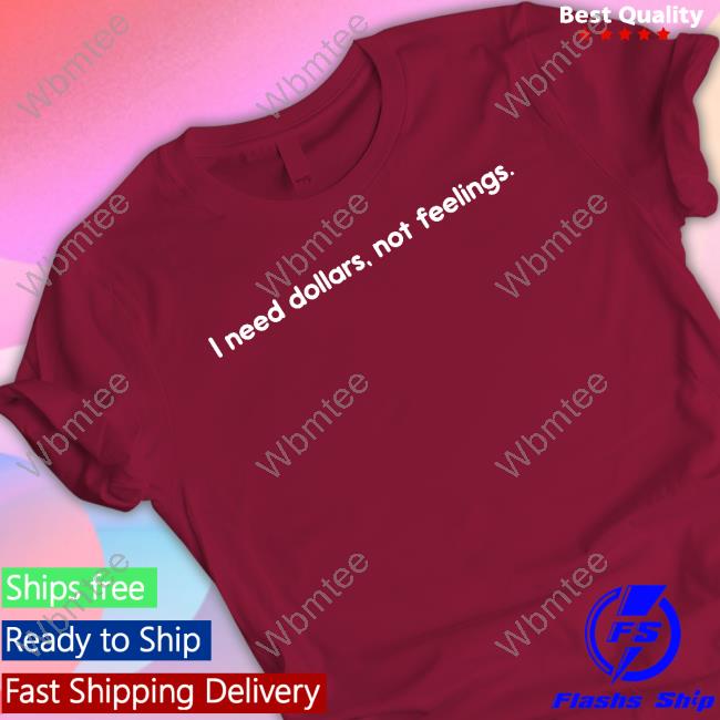 I Need Dollars Not Feelings T Shirt Renike Iamrenike