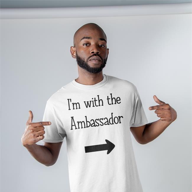 I'm With The Ambassadom Shirts Ravello I'm With The Ambassadom Shirt