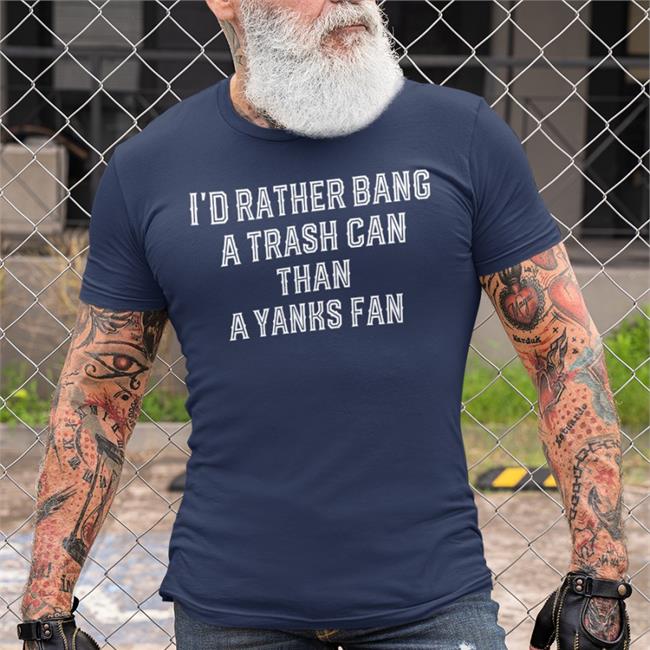 I'd Rather Bang A Trash Can Than A Yanks Fan Tee Apollohou Jillallison71