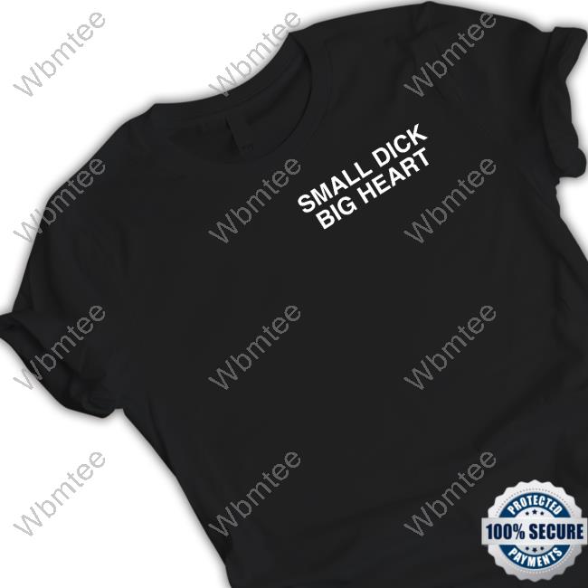 Small Dick Big Heart Shirt