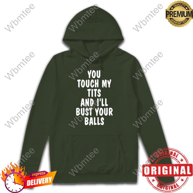 You Touch My Tits And I'll Bust Your Balls Shirt Funny