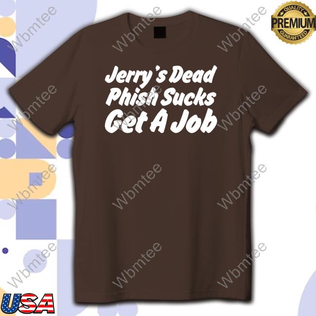 Jerry's Dead Phish Sucks Get A Job Shirt