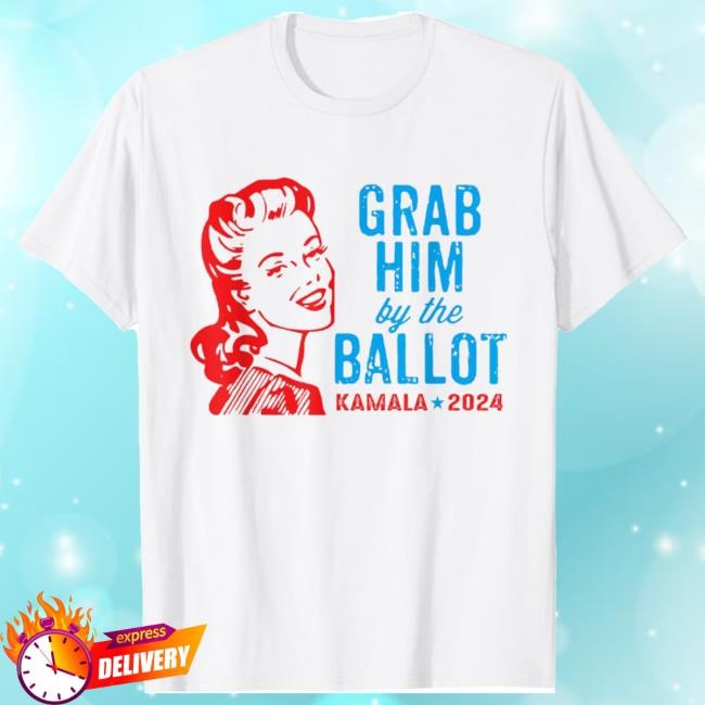Grab Him By The Ballot Kamala 2024 Shirt New Tee