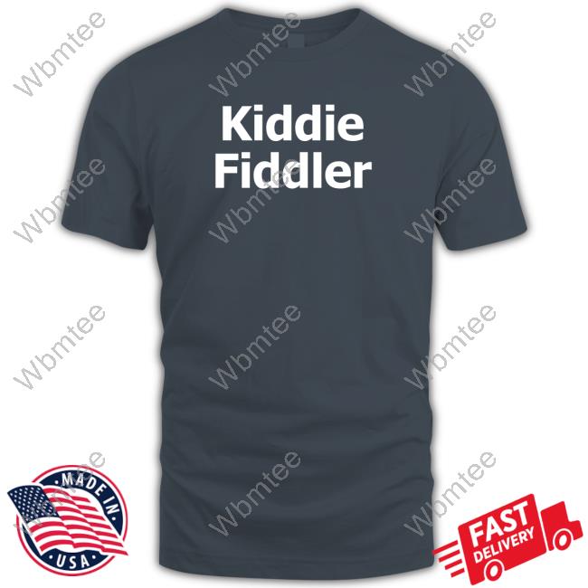 Kiddie Fiddler T Shirt Chudsoftiktok