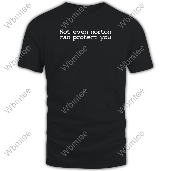 Not Even Norton Can Protect You Shirt