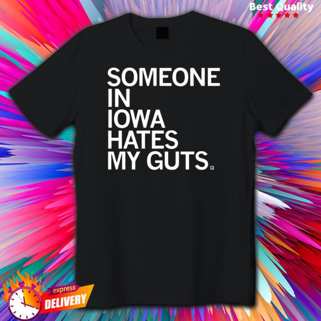 Someone In Iowa Hates My Guts Shirt