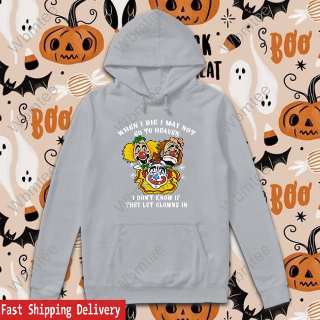 When I Die I May Not Go To Heaven Shirts