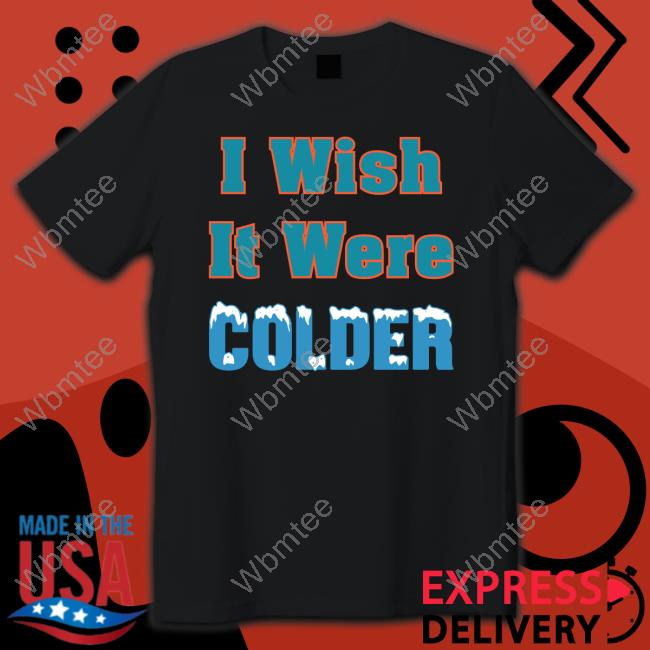 I Wish It Were Colder Hoodie Mike Mcdaniel I Wish It Were Colder T-Shirt