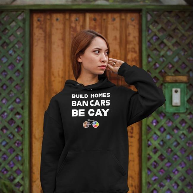 Build Homes Ban Cars Be Gay Tee Shirt