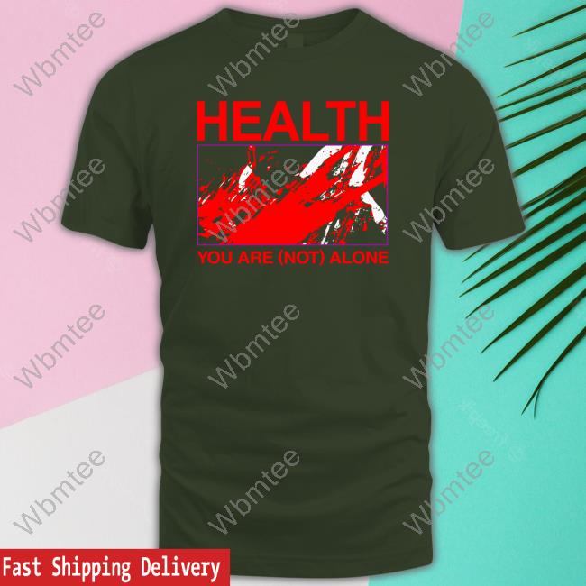 Health You Are Not Alone Hateful Of All Else Shirts