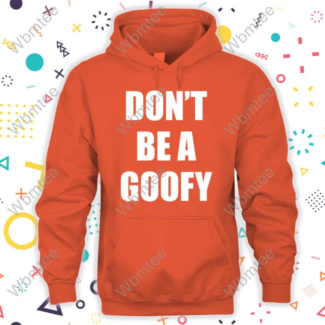 Don't Be A Goofy Sweatshirt