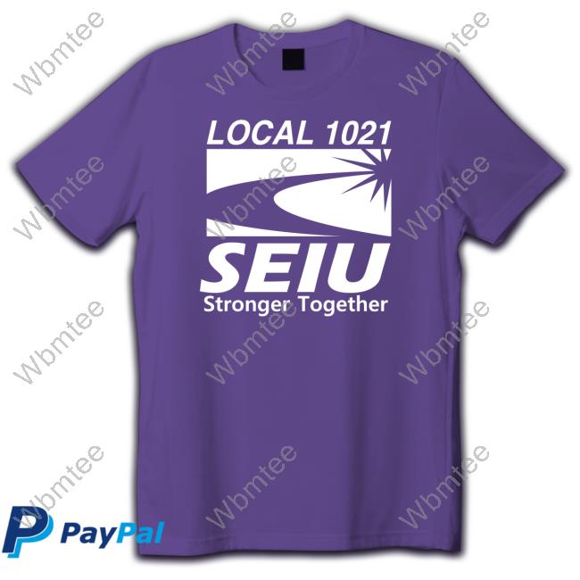 Official Fairfield Local 1021 Seiu Stronger Together Shirt Official Local 1021 Seiu Stronger Together T-Shirt