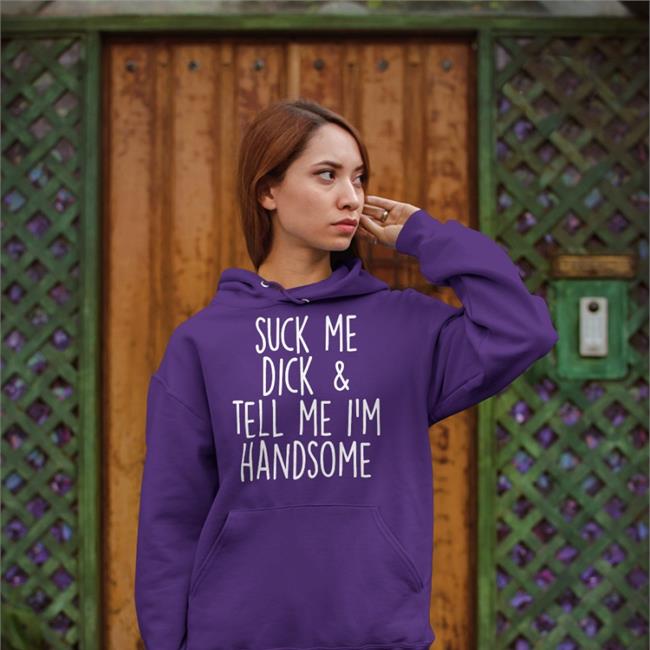 Suck My Dick Tell Me I'm Handsome Tee