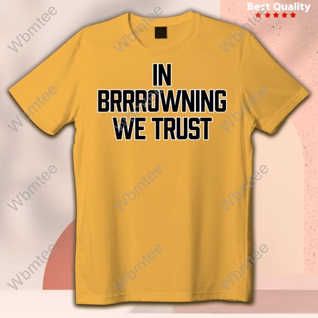Official Cincy Shirts Shop In Brrrowning We Trust Shirts