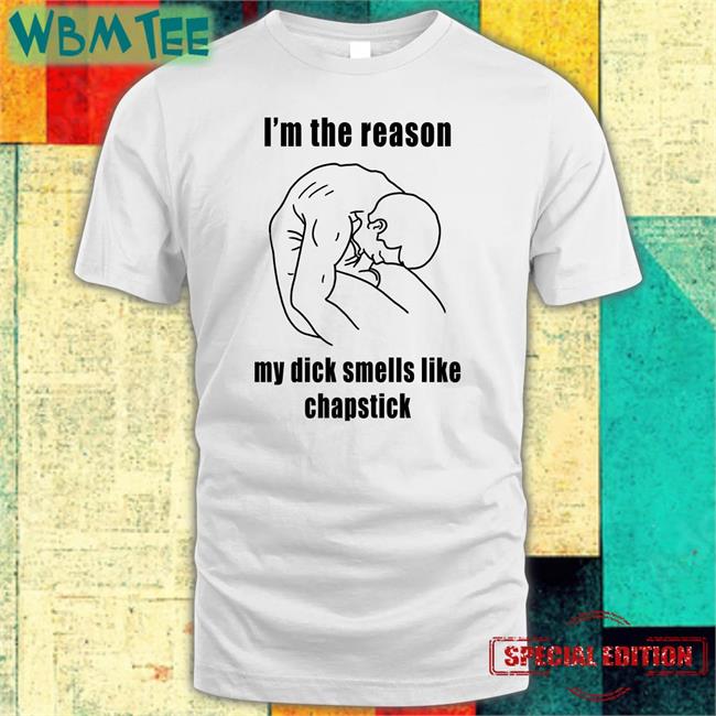 Shirts That Go Hard I'm The Reason My Dick Smells Like Chapstick Hoodie The Good Shirts Merch