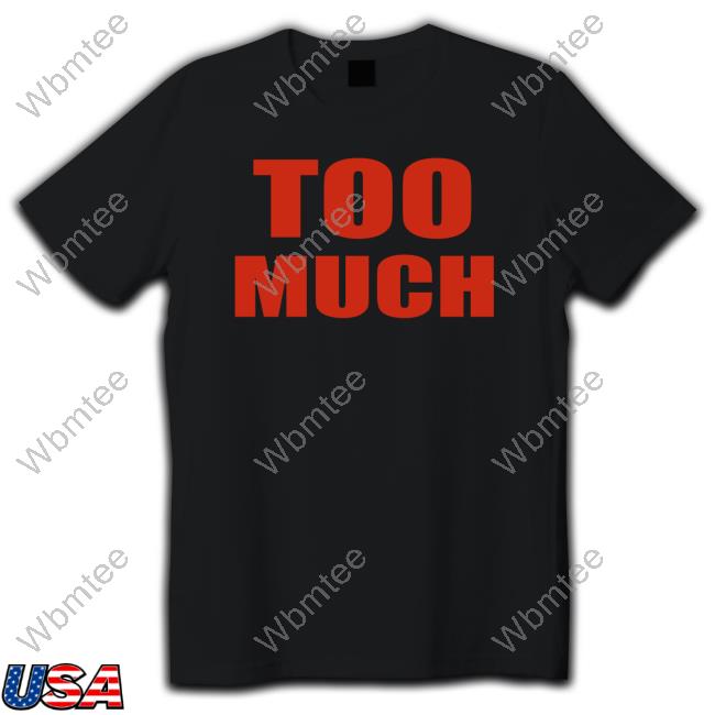 Official Too Much Shirt