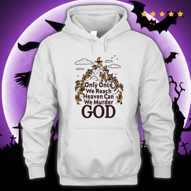 Official Only Once We Reach Heaven Can We Murder Shirts Official Only Once We Reach Heaven Can We Murder T-shirt