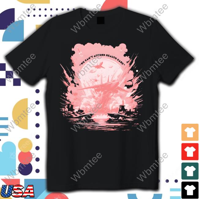 Official We Can't Afford Healthcare Shirts