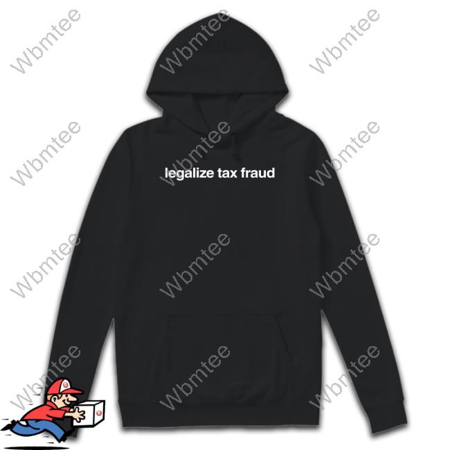 Legalize Tax Fraud Tee Shirt